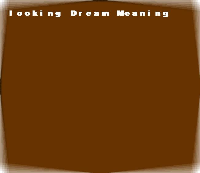 looking dream meaning